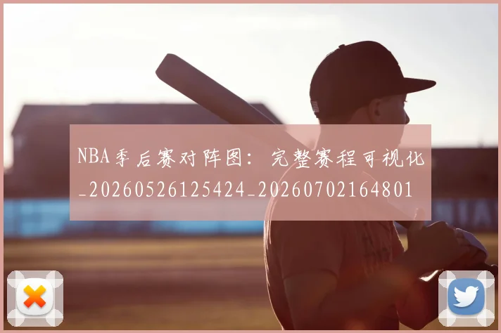 NBA季后赛对阵图：完整赛程可视化_20260526125424_20260702164801_20260714211329
