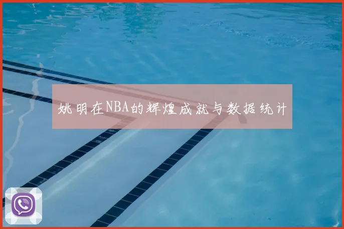 姚明在NBA的辉煌成就与数据统计