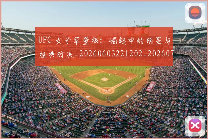 UFC 女子草量级:崛起中的明星与经典对决_20260603221202_20260702172106_20260714215356