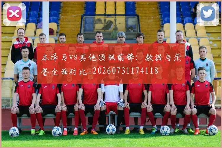 本泽马vs其他顶级前锋:数据与荣誉全面对比_20260731174118