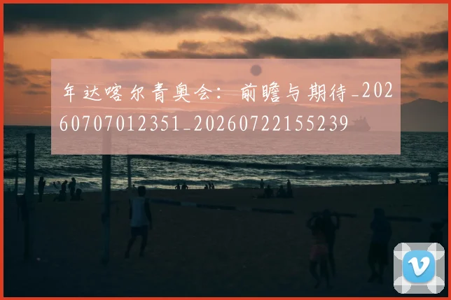 年达喀尔青奥会：前瞻与期待_20260707012351_20260722155239